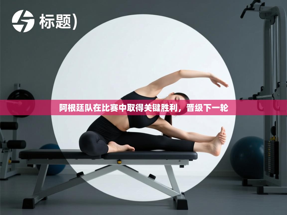 阿根廷队在比赛中取得关键胜利，晋级下一轮  第2张